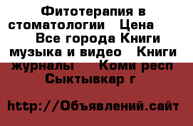 Фитотерапия в стоматологии › Цена ­ 479 - Все города Книги, музыка и видео » Книги, журналы   . Коми респ.,Сыктывкар г.